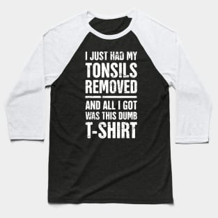 I Just Had My Tonsils Removed Baseball T-Shirt